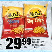 McCain Skinny Fries Or Slap Chips-1Kg Each