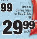 McCain Skinny Fries Or Slap Chips-1Kg Each