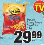 McCain Skinny Fries Or Slap Chips-1kg Each