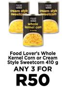 Food Lover's Whole Kernel Corn Or Cream Style Sweetcorn-For Any 3 x 410g