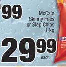 McCain Skinny Fries Or Slap Chips-1Kg Each