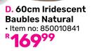 60cm Iridescent Baubles Natural