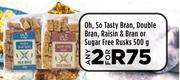 Oh, So Tasty Bran, Double Bran, Raisin & Bran Or Sugar Free Rusks-For 2 x 500g