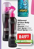 Tresemme 24 Hours Body Gel-200ml/Mousse-225ml/Hair Spray-250ml/Boost Spray-225ml Each