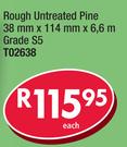 Rough Untreated Pine 38mm x 114mm x 6.6m Grade S5 T02638-Each