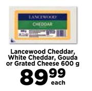 Lancewood Cheddar, White Cheddar, Gouda Or Grated Cheese-600g Each