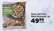 Penny Lane Frozen Whole Mushrooms-1Kg Each