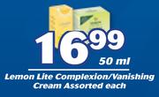 Lemon Lite Complexion/Vanishing Cream Assorted-50ml Each