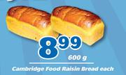 Cambridge Food Raisin Bread-600g Each