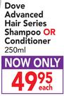 Dove Advanced Hair Series Shampoo Or Conditioner-250ml Each