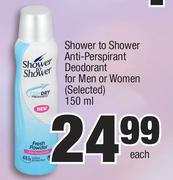 Shower To Shower Anti Perspirant Deodorant For Men Or Women (Selected)-150ml Each