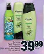Organics 2 In 1,Shampoo Or Conditioner(Selected Incl.Kids Range)-300ml/400ml Each