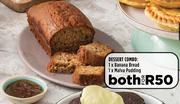 Dessert Combo Of 1 x Banana Bread & 1 x Malva Pudding- For Both