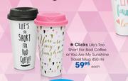 Clicks Life's Too Short For Bad Coffee Or You Are My Sunshine Travel Mug-450ml Each