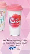 Clicks Live Laugh Love Or You Are Amazing Travel Mug-350ml Each