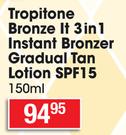 Tropitone Bronze It 3 In 1 Instant Bronzer Gradual Tan Lotion SPF15-150ml