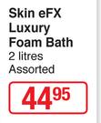 Skin eFX Luxury Foam Bath Assorted-2Ltr