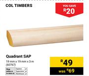 Col Timbers Quadrant Sap-19mm X 19mm X 3m