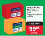 Lancewood Mini Cheese Loaf Cheddar Or Gouda-1.25Kg Per Kg