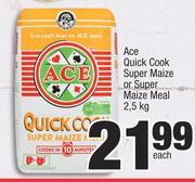 Ace Quick Cook Super Maize Or Super Maize Meal-2.5Kg Each