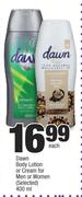 Dawn Body Lotion Or Cream For Men Or Women(Selected)-400ml Each