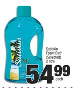 Satiskin Foam Bath (Selected)-2Ltr Each