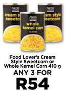 Food Lover's Cream Style Sweetcorn Or Whole Kernel Corn-For Any 3 x 410g