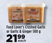 Food Lover's Crushed Garlic Or Garlic & Ginger-500g Each