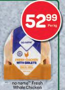 No Name Fresh Whole Chicken-Per Kg
