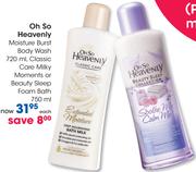 Oh So Heavenly Moisture Burst Body Wash ,Classic Care Milky Moments Or Beauty Sleep Foam Bath 750ml 