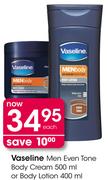 Vaseline Men Even Tone Body Cream-500ml Or Body Lotion-400ml Each