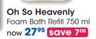 Oh So Heavenly Foam Bath Refill-750ml