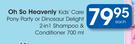 Oh So Heavenly kids Care Pony Party Or Dinosaur Delight 2 In 1 Shampoo & Conditioner-700ml Each