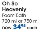Oh So Heavenly Foam Bath-720ml/750ml Each