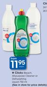 Clicks Bleach, All-Purpose Cleaner Or Dishwashing Liquid 750ml-Each