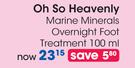 Oh So Heavenly Marine Minerals Overnight Foot Treatment-100ml Each