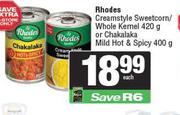 Rhodes Creamstyle Sweetcorn/Whole Kernel 420g Or Chakalaka Mild Hot & Spicy 400g-Each