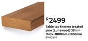 Table Top Thermo Treated Pine(Lunawood) 38mm Thick-1800mm x 800mm