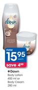 Dawn Body Lotion-400ml Or Body Cream-280ml Each