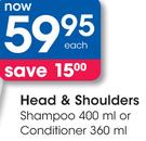 Head & Shoulders Shampoo 400ml or Conditioner 360ml