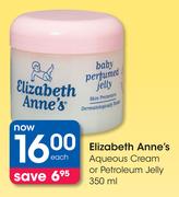 Elizabeth Anne's Aqueous Cream or Petroleum Jelly-350ml Each