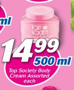 Top Society Body Cream Assorted 500ml-Each