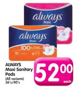 Always Maxi Sanitary Pads(All Variants)-36's/40's Pack Each