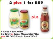 Crosse & Blackwell Tangy-2's or Burger Mayonnaise-750gm plus All Gold Tomato Sauce-700ml