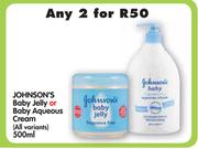 Johnson's Baby Jelly Or Baby Aqueous Cream(All Variants)-2 x 500ml