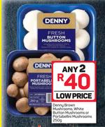 Denny Brown Mushrooms, White Button Mushrooms Or Portabellni Mushrooms-Any 2 x 250g