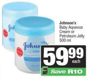 Johnson's Baby Aqueous Cream Or Petroleum Jelly-500ml Each
