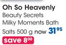 Oh So Heavenly Beauty Secrets Milky Moments Bath Salt-500g