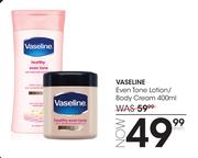 Vaseline Even Tone Lotion/Body Cream-400ml Each
