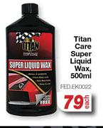 Titan Care Super Liquid Wax FED.EK0022-500ml Each